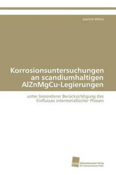 Cover for Wloka Joachim · Korrosionsuntersuchungen an Scandiumhaltigen Alznmgcu-legierungen (Paperback Book) (2009)