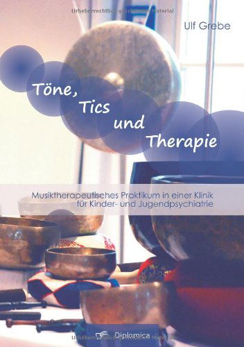 Cover for Ulf Grebe · Tone, Tics Und Therapie: Musiktherapeutisches Praktikum in Einer Klinik Fur Kinder- Und Jugendpsychiatrie (Paperback Book) [German edition] (2013)