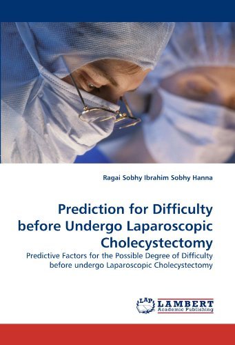 Cover for Ragai Sobhy Ibrahim Sobhy Hanna · Prediction for Difficulty Before Undergo Laparoscopic Cholecystectomy: Predictive Factors for the Possible Degree of Difficulty Before Undergo Laparoscopic Cholecystectomy (Paperback Book) (2010)