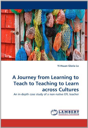 Cover for Yi-hsuan Gloria Lo · A Journey from Learning to Teach to Teaching to Learn Across Cultures: an In-depth Case Study of a Non-native Efl Teacher (Pocketbok) (2010)