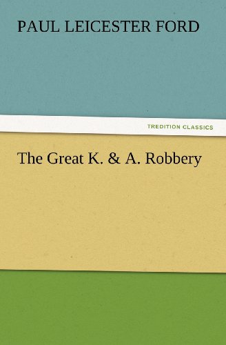 The Great K. & A. Robbery (Tredition Classics) - Paul Leicester Ford - Böcker - tredition - 9783847216506 - 23 februari 2012