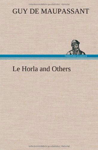 Le Horla and Others - Guy De Maupassant - Books - TREDITION CLASSICS - 9783849139506 - November 22, 2012