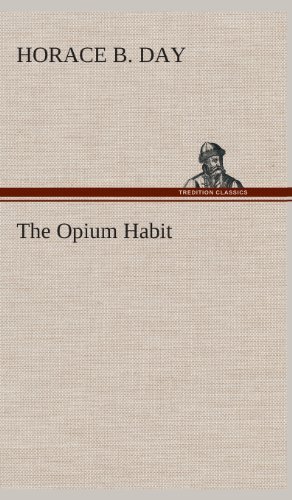 Cover for Horace B. Day · The Opium Habit (Hardcover Book) (2013)