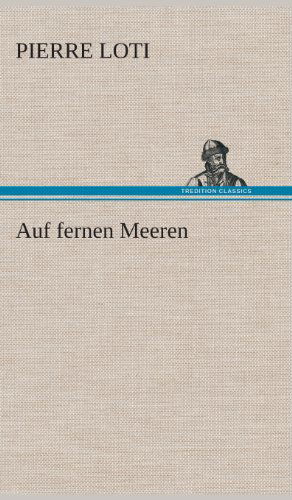 Auf Fernen Meeren - Pierre Loti - Bücher - TREDITION CLASSICS - 9783849535506 - 7. März 2013