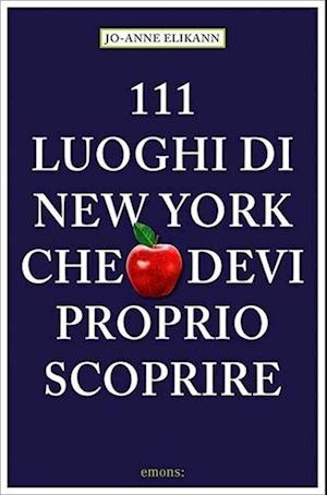 111 Luoghi Di New York Che Devi Proprio Scoprire - Jo-Anne Elikann - Böcker -  - 9783954516506 - 