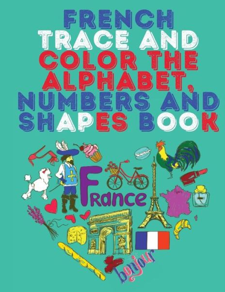 Cover for Cristie Publishing · French Trace and Color the Alphabet, Numbers and Shapes Book.Stunning Educational Book.Contains; Trace and Color the Letters, Numbers and Shapes suitable for Children. (Paperback Book) (2021)