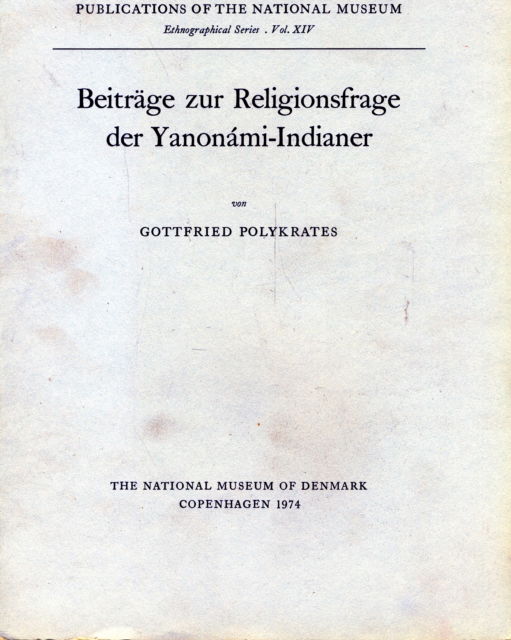 Beitrage zur Religionsfrage der Yanonami-indianer - Publications of the National Museum Ethnographical Series - Gottfried Polykrates - Bøger - Nationalmuseets Forlag - 9788748000506 - 19. marts 1974