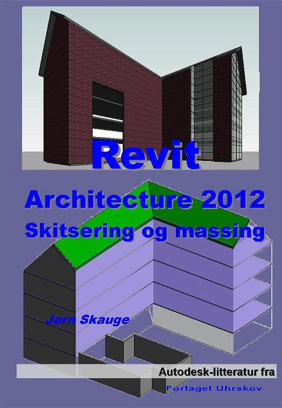 Cover for Jørn Skauge · Autodesk-litteratur fra Forlaget Uhrskov: Revit Architecture 2012 - Skitsering og massing (Paperback Book) [1th edição] [Paperback] (2011)