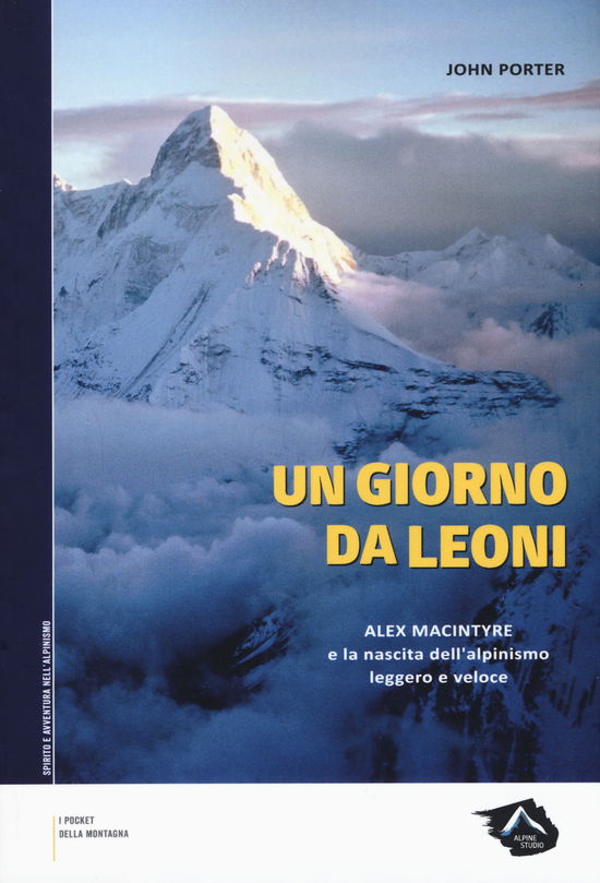 Un Giorno Da Leoni. Alex Macintyre E La Nascita Dell'alpinismo Leggero E Veloce - John Porter - Książki -  - 9788899340506 - 