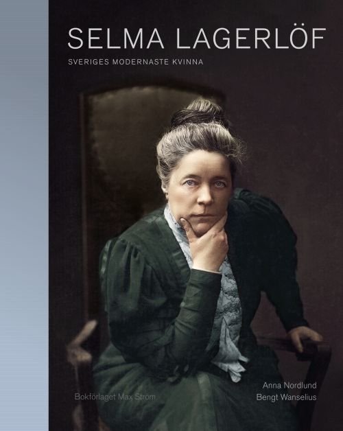 Selma Lagerlöf : Sveriges modernaste kvinna - Bengt Wanselius Anne Nordlund - Books - Bokförlaget Max Ström - 9789171263506 - August 1, 2018