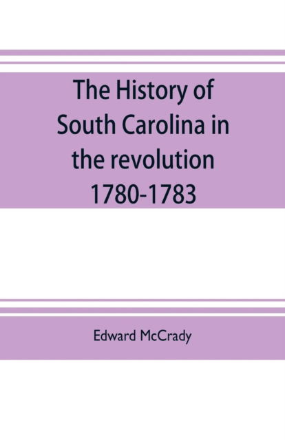 Cover for Edward McCrady · The history of South Carolina in the revolution, 1780-1783 (Paperback Bog) (2019)