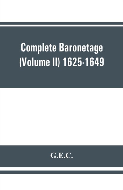 Complete Baronetage (Volume II) 1625-1649 - G E C - Bøger - Alpha Edition - 9789353861506 - 1. september 2019