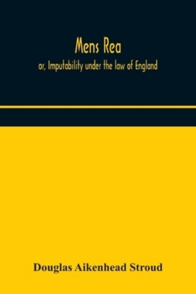 Cover for Douglas Aikenhead Stroud · Mens rea; or, Imputability under the law of England (Paperback Book) (2020)
