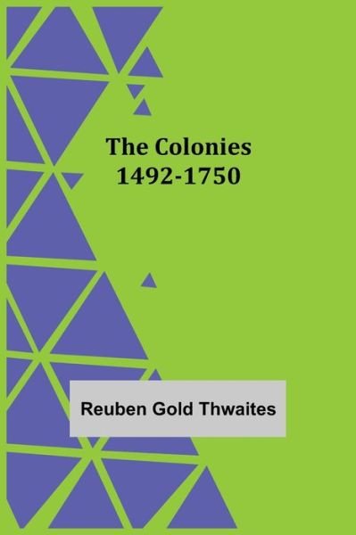 The Colonies 1492-1750 - Reuben Gold Thwaites - Books - Alpha Edition - 9789355755506 - December 29, 2021
