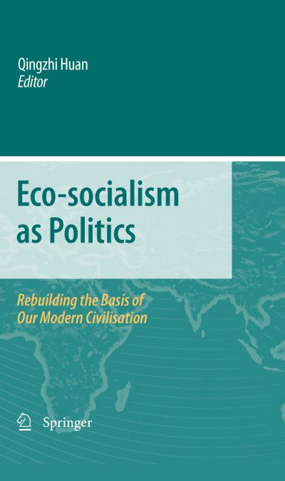 Cover for Qingzhi Huan · Eco-socialism as Politics: Rebuilding the Basis of Our Modern Civilisation (Paperback Book) [2010 edition] (2014)