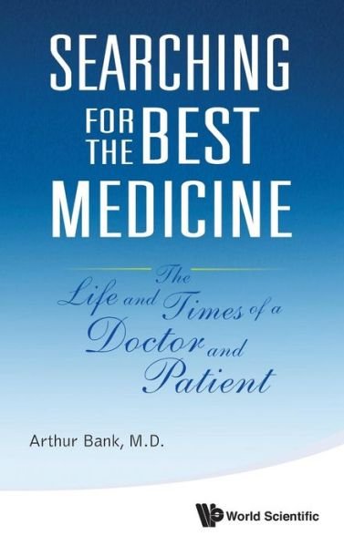 Cover for Bank, Arthur (Columbia Univ, Usa) · Searching For The Best Medicine: The Life And Times Of A Doctor And Patient (Hardcover Book) (2013)
