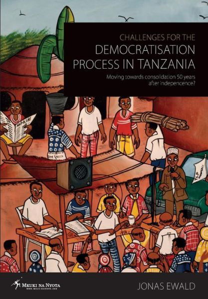 Cover for Jonas Ewald · Challenges for the Democratisation Process in Tanzania. Moving Towards Consolidation Years After Independence? (Paperback Book) (2013)