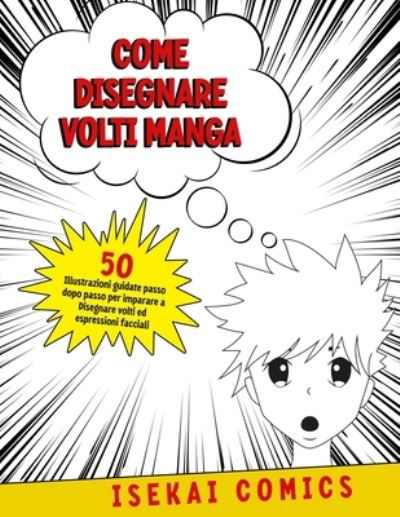 Cover for Isekai Comics · Come Disegnare Volti Manga: 50 Illustrazioni Guidate passo dopo passo per Imparare a Disegnare Volti ed Espressioni facciali (Paperback Bog) (2021)