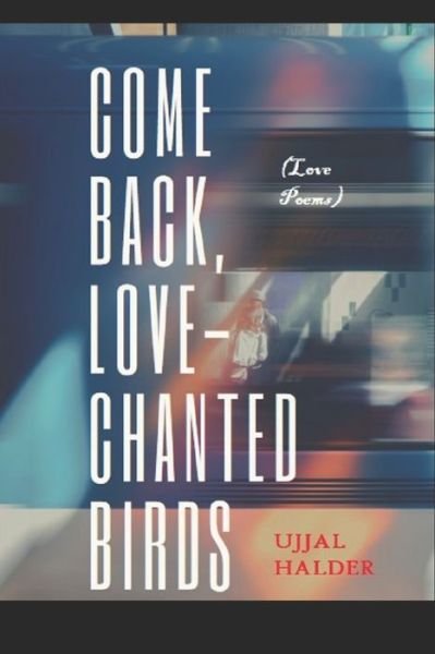 Cover for Ujjal Halder · Come back, Love-chanted birds: (Love poems) (Pocketbok) (2021)