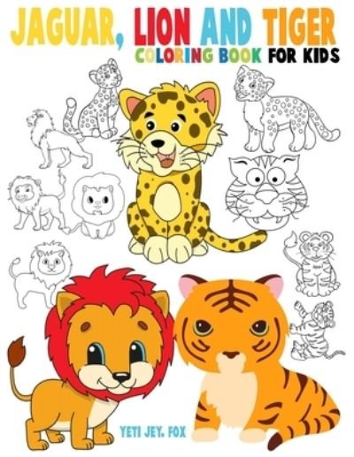 Cover for Yeti Jey Fox · Jaguar, lion and tiger coloring book for kids (Paperback Bog) (2020)