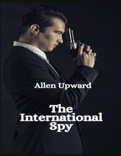 Cover for Allen Upward · The International Spy (Paperback Book) (2020)