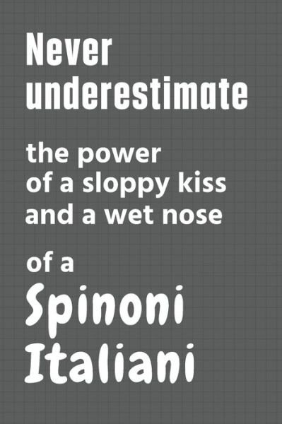 Cover for Wowpooch Press · Never underestimate the power of a sloppy kiss and a wet nose of a Spinoni Italiani (Pocketbok) (2020)