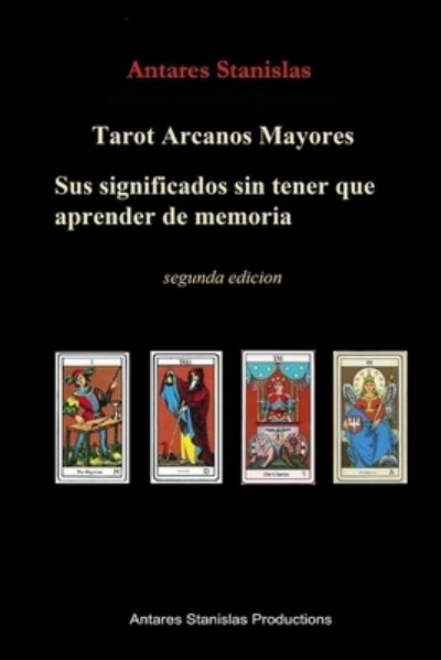 Cover for Antares Stanislas · Tarot Arcanos Mayores, sus significados sin tener que aprender de memoria (Paperback Book) (2020)