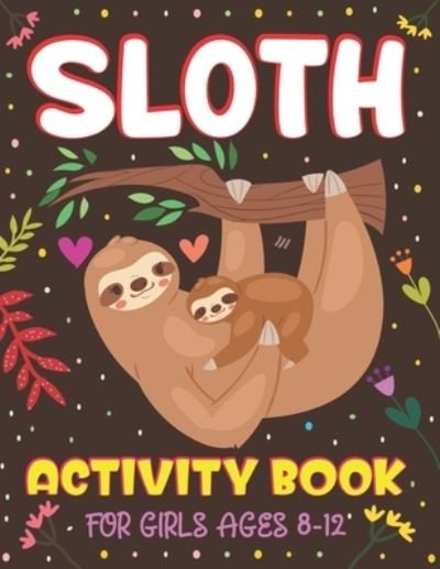 Cover for Nugahana Ktn · Sloth Activity Book for Girls Ages 8-12 (Pocketbok) (2020)