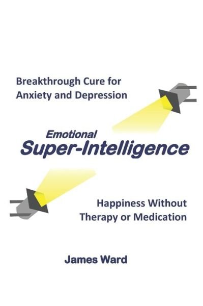Cover for James Ward · Emotional Super-Intelligence: Breakthrough Cure for Anxiety and Depression; Happiness Without Therapy or Medication - Emotional Super-Intelligence (Pocketbok) (2021)