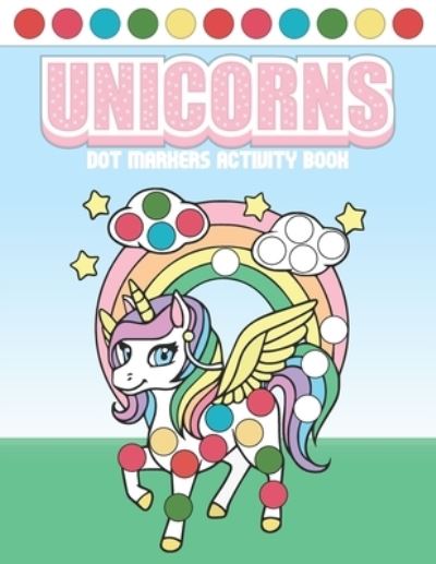 Unicorns Dot Markers Activity Book - Giacob Journals Publishing - Bøger - Independently Published - 9798721497506 - 13. marts 2021