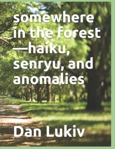 Cover for Dan Lukiv · Somewhere in the Forest-haiku, Senryu, and Anomalies (Paperback Book) (2021)