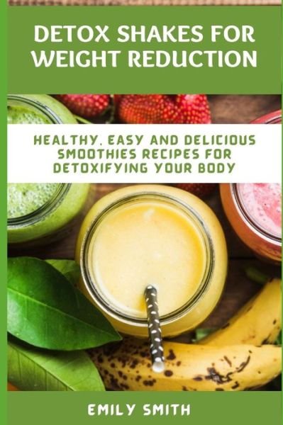Detox Shakes for Weight Reduction - Emily Smith - Bøger - Independently Published - 9798730914506 - 30. marts 2021