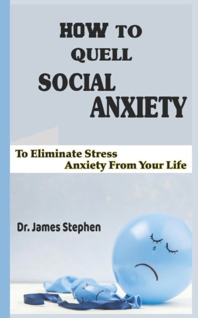 Cover for James Stephen · How To Quell Social Anxiety: To Eliminate Stress Anxiety From Your Life (Taschenbuch) (2022)