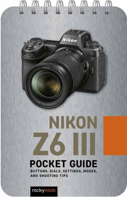 Cover for Rocky Nook · Nikon Z6 III: Pocket Guide: Buttons, Dials, Settings, Modes, and Shooting Tips (Spiral Book) (2025)