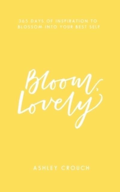 Cover for Ashley Crouch · Bloom, Lovely: 365 Days of Inspiration to Blossom Into Your Best Self (Paperback Book) (2021)