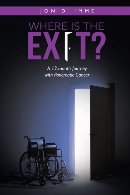 Cover for Jon D Imme · Where Is the Exit?: A 12-month Journey with Pancreatic Cancer (Paperback Book) (2022)