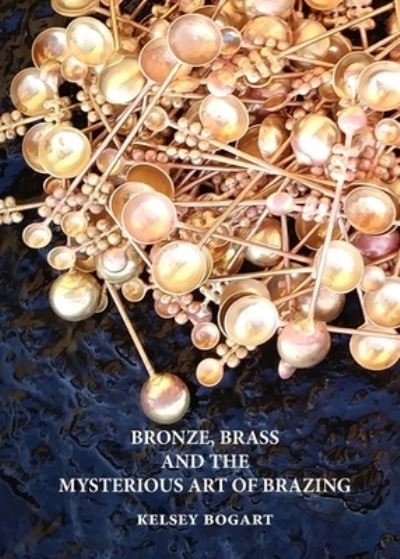 Cover for Kelsey Bogart · Bronze, Brass and the Mysterious Art of Brazing (Paperback Bog) (2022)