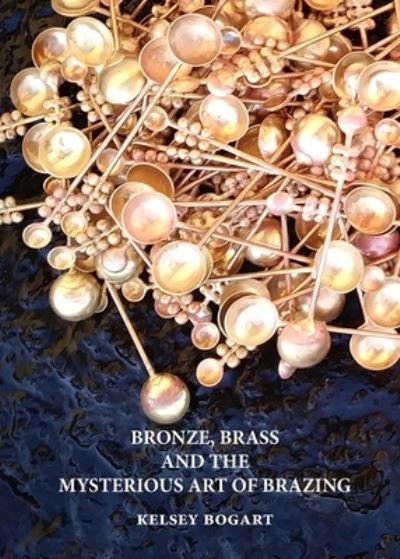 Cover for Kelsey Bogart · Bronze, Brass and the Mysterious Art of Brazing (Pocketbok) (2022)