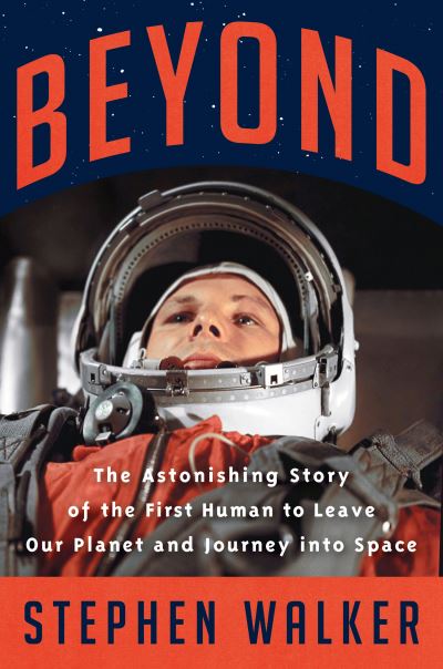 Beyond: The Astonishing Story of the First Human to Leave Our Planet and Journey into Space - Stephen Walker - Kirjat - HarperCollins Publishers - 9780008372507 - torstai 1. huhtikuuta 2021