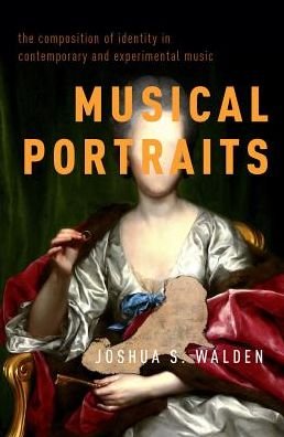 Walden, Joshua S. (Musicology Faculty, Musicology Faculty, Peabody Conservatory of Music) · Musical Portraits: The Composition of Identity in Contemporary and Experimental Music (Hardcover bog) (2018)