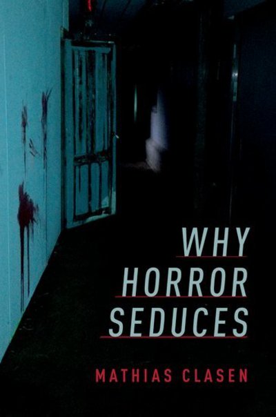 Cover for Clasen, Mathias (Associate Professor of Literature and Media, Associate Professor of Literature and Media, Aarhus University) · Why Horror Seduces (Gebundenes Buch) (2017)