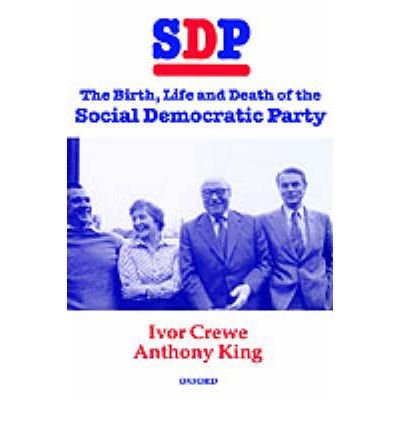 Cover for Crewe, Ivor (Professor of Government and Vic e Chancellor of the, Professor of Government and Vic e Chancellor of the, University of Essex) · SDP: The Birth, Life, and Death of the Social Democratic Party (Innbunden bok) (1995)