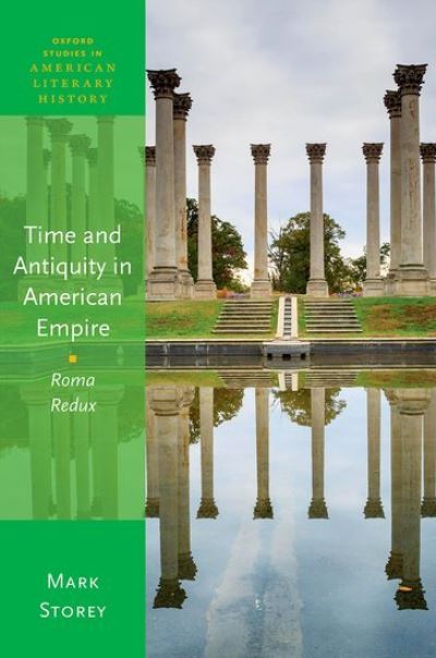 Time and Antiquity in American Empire: Roma Redux - Oxford Studies in American Literary History - Storey, Mark (Associate Professor, Department of English and Comparative Literary Studies, Associate Professor, Department of English and Comparative Literary Studies, University of Warwick) - Livros - Oxford University Press - 9780198871507 - 18 de março de 2021