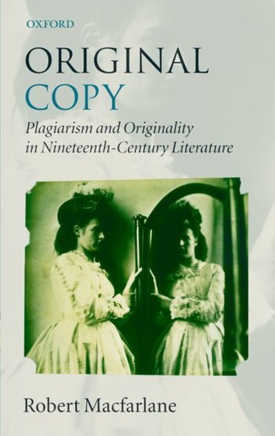 Cover for Macfarlane, Robert (Fellow in English, Emmanuel College, Cambridge) · Original Copy: Plagiarism and Originality in Nineteenth-Century Literature (Hardcover Book) (2007)