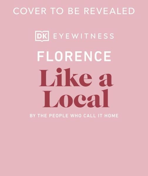 Florence Like a Local: By the People Who Call It Home - Local Travel Guide - DK Eyewitness - Books - Dorling Kindersley Ltd - 9780241568507 - October 6, 2022