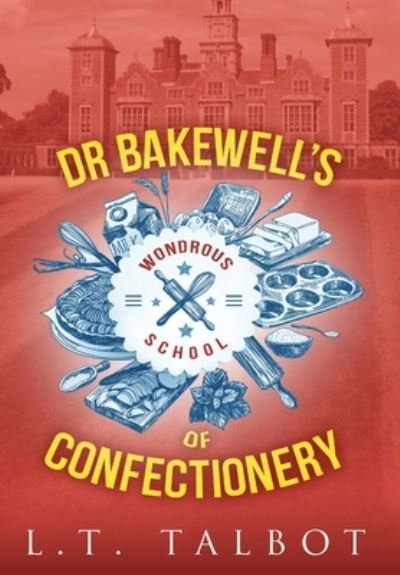 Cover for L. T. Talbot · Dr Bakewell's Wondrous School of Confectionery (Book) (2017)