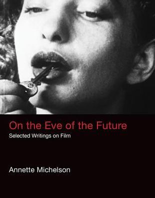 Cover for Annette Michelson · On the Eve of the Future: Selected Writings on Film - October Books (Hardcover Book) (2017)