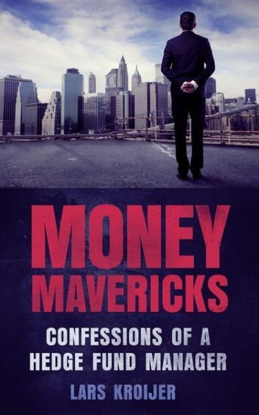 Money Mavericks: Confessions of a Hedge Fund Manager - Financial Times Series - Lars Kroijer - Books - Pearson Education Limited - 9780273772507 - May 24, 2012