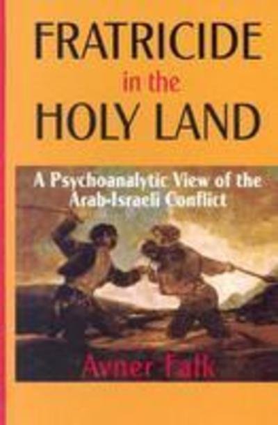 Cover for Avner Falk · Fratricide in the Holy Land: A Psychoanalytic View of the Arab-Israeli Conflict (Innbunden bok) (2004)