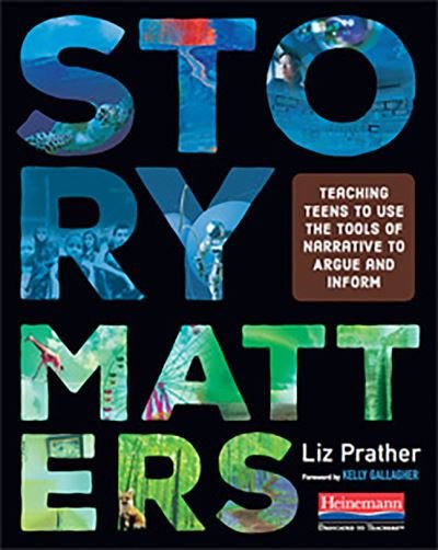 Cover for Liz Prather · Story Matters Teaching Teens to Use the Tools of Narrative to Argue and Inform (Bog) (2019)